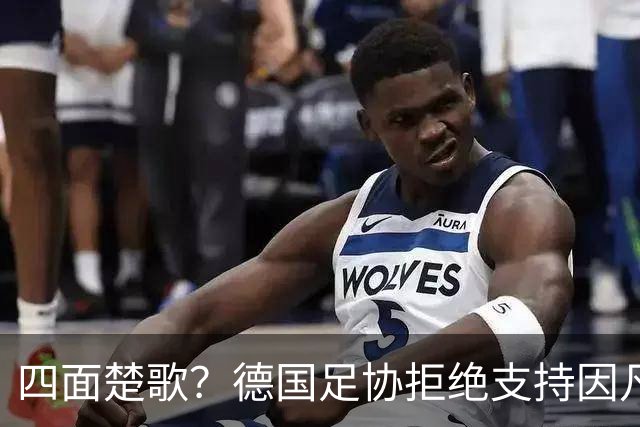 四面楚歌？德国足协拒绝支持因凡蒂诺连任