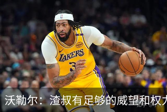 沃勒尔：渣叔有足够的威望和权力去尝试；纳帅已无法激励球队