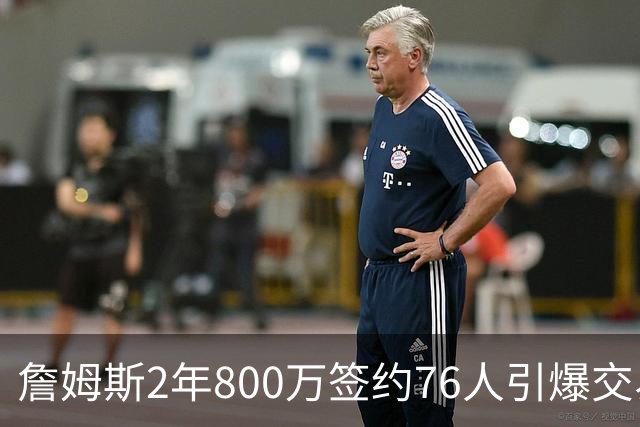 詹姆斯2年800万签约76人引爆交易猜想，湖人1句话掐灭父子重聚火苗